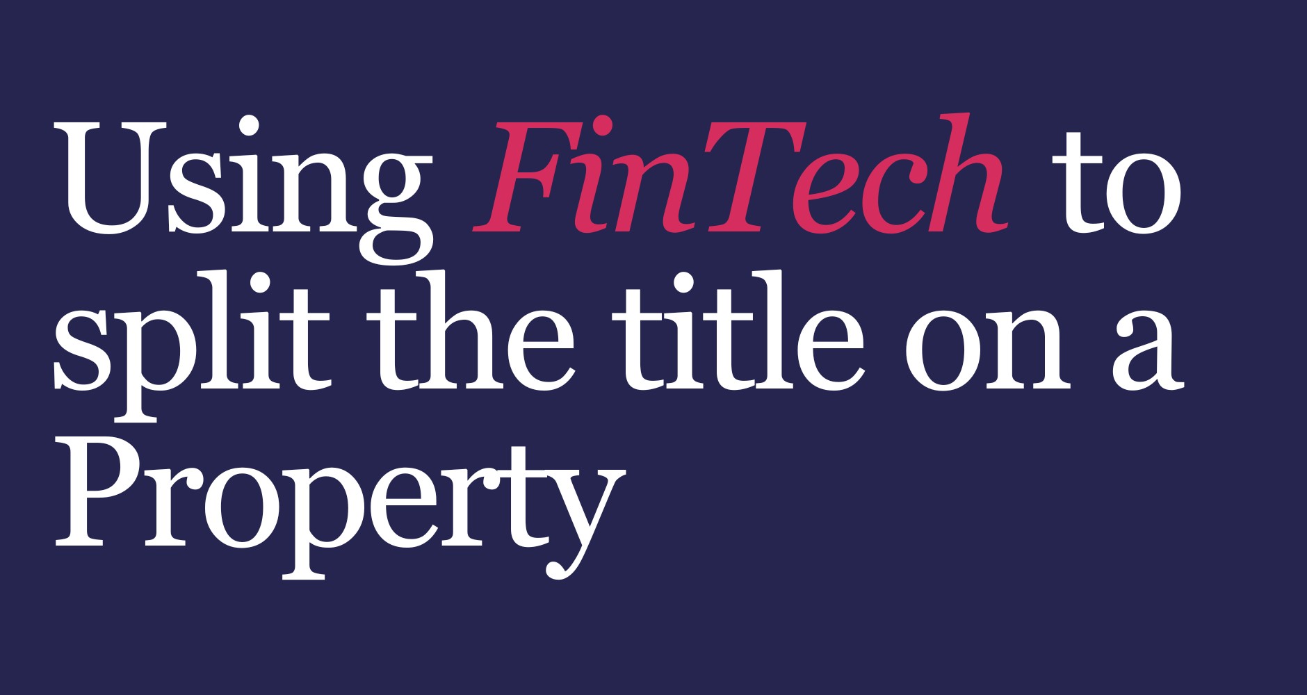 Using FinTech to title split a property